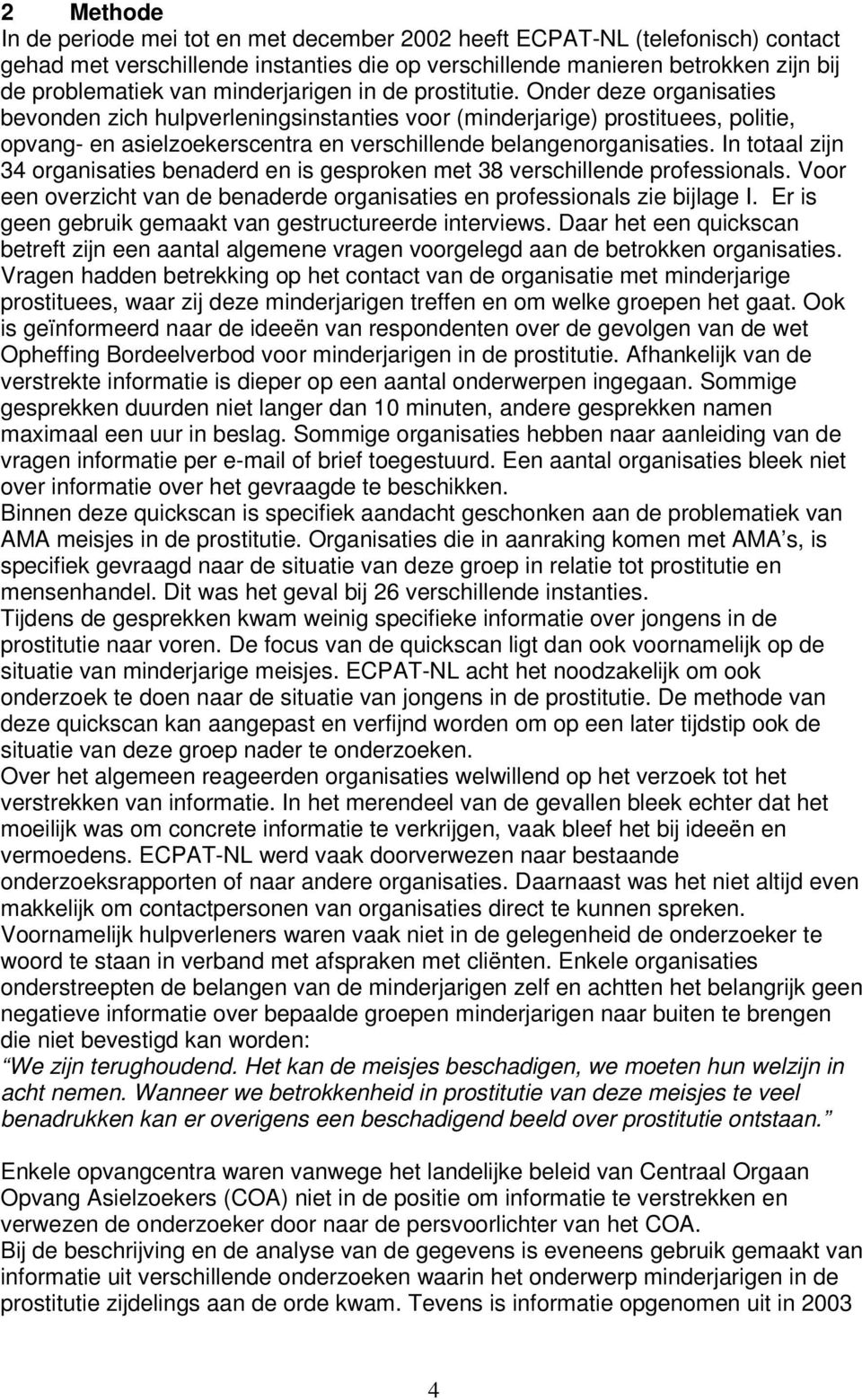 Onder deze organisaties bevonden zich hulpverleningsinstanties voor (minderjarige) prostituees, politie, opvang- en asielzoekerscentra en verschillende belangenorganisaties.