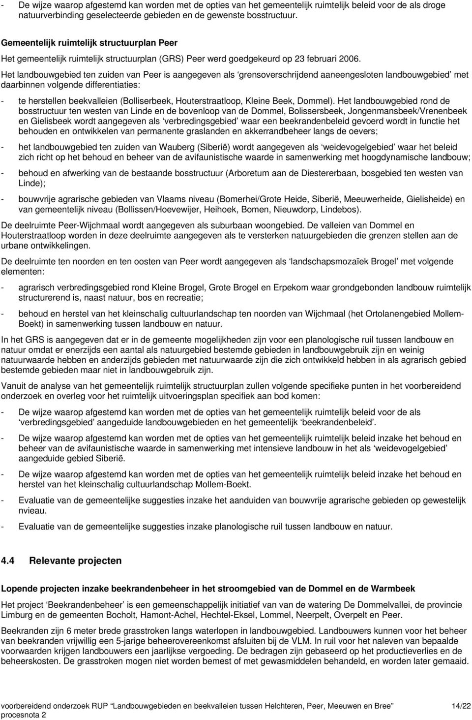 Het landbouwgebied ten zuiden van Peer is aangegeven als grensoverschrijdend aaneengesloten landbouwgebied met daarbinnen volgende differentiaties: - te herstellen beekvalleien (Bolliserbeek,