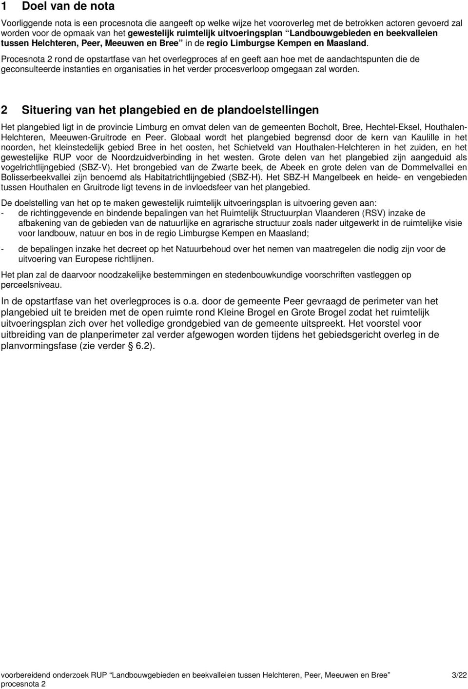 Procesnota 2 rond de opstartfase van het overlegproces af en geeft aan hoe met de aandachtspunten die de geconsulteerde instanties en organisaties in het verder procesverloop omgegaan zal worden.