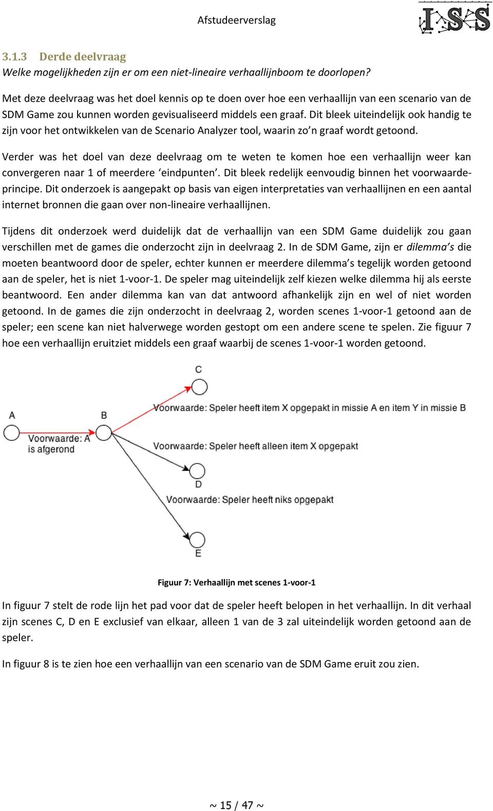 Dit bleek uiteindelijk ook handig te zijn voor het ontwikkelen van de Scenario Analyzer tool, waarin zo n graaf wordt getoond.