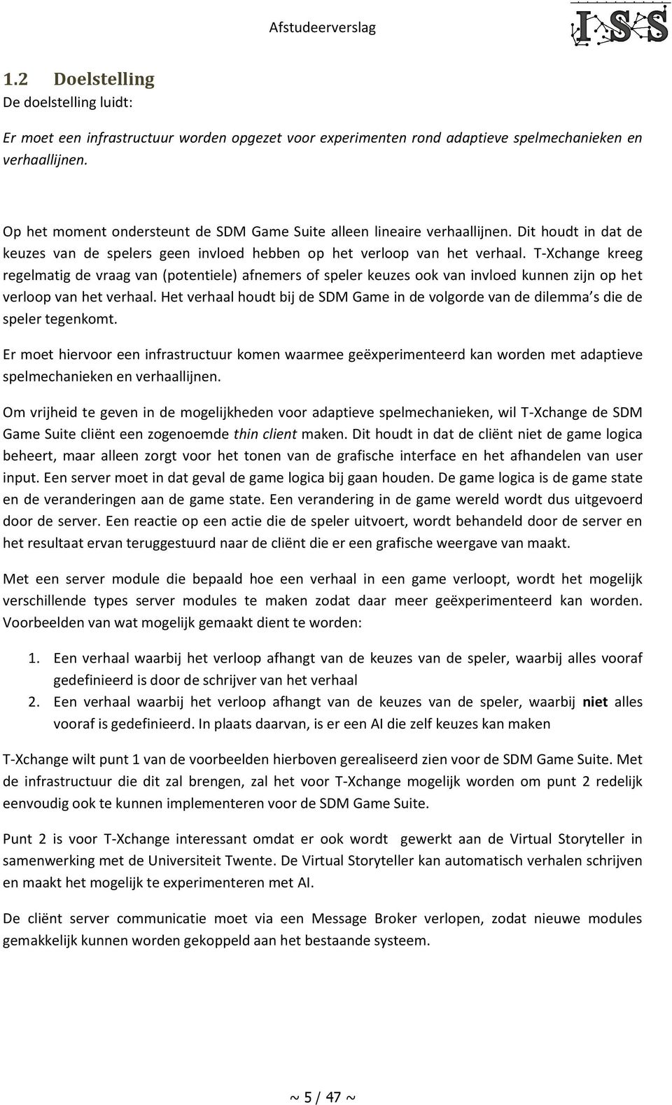 T-Xchange kreeg regelmatig de vraag van (potentiele) afnemers of speler keuzes ook van invloed kunnen zijn op het verloop van het verhaal.