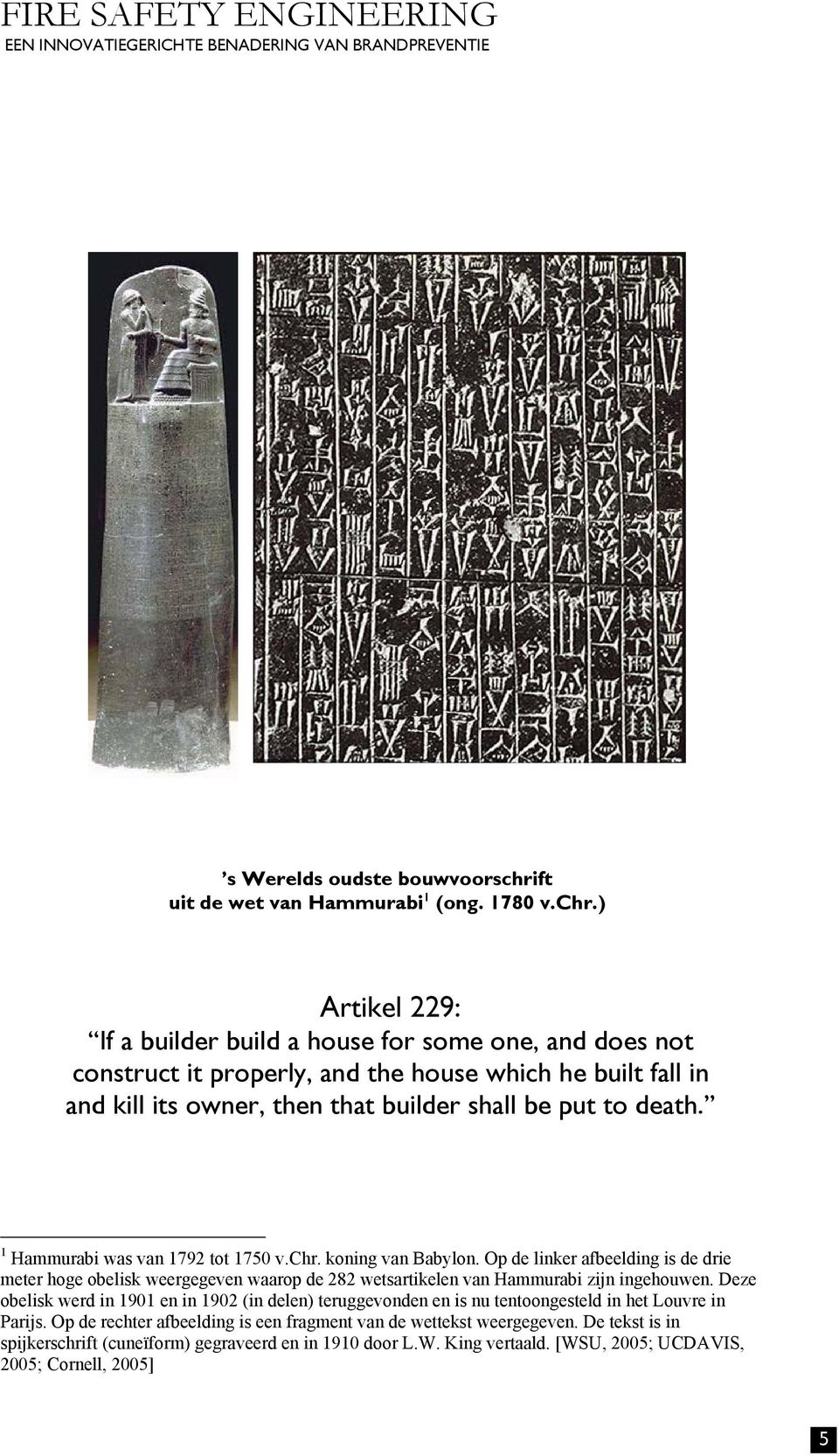 ) Artikel 229: If a builder build a house for some one, and does not construct it properly, and the house which he built fall in and kill its owner, then that builder shall be put to death.