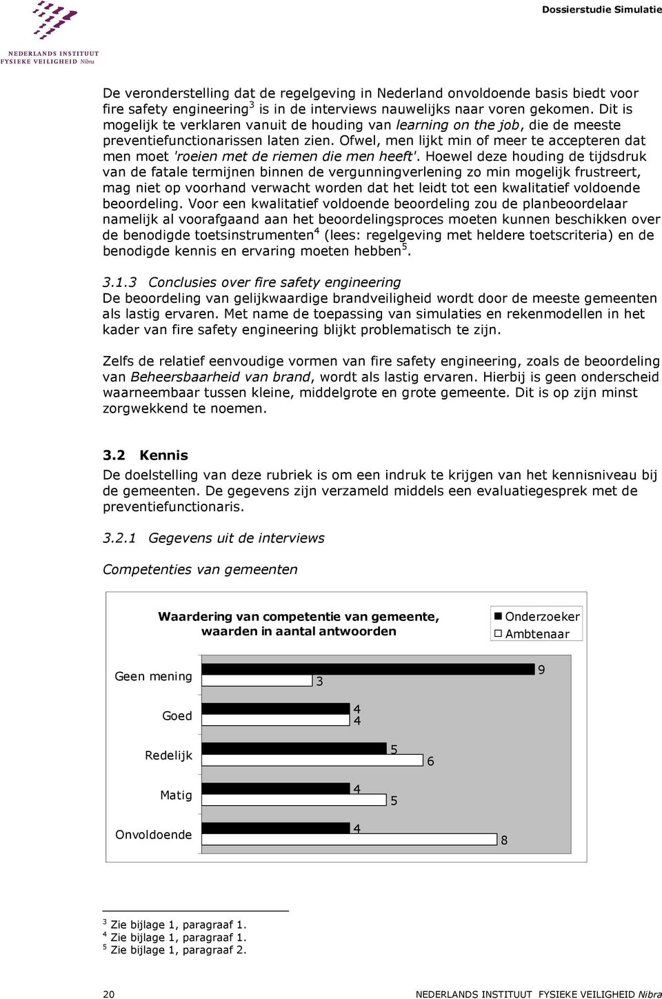 Ofwel, men lijkt min of meer te accepteren dat men moet 'roeien met de riemen die men heeft'.