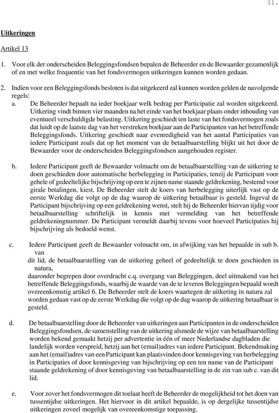 Indien voor een Beleggingsfonds besloten is dat uitgekeerd zal kunnen worden gelden de navolgende regels: a. De Beheerder bepaalt na ieder boekjaar welk bedrag per Participatie zal worden uitgekeerd.