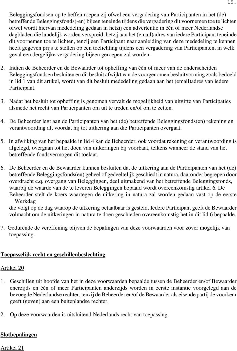 voornemen toe te lichten, tenzij een Participant naar aanleiding van deze mededeling te kennen heeft gegeven prijs te stellen op een toelichting tijdens een vergadering van Participanten, in welk