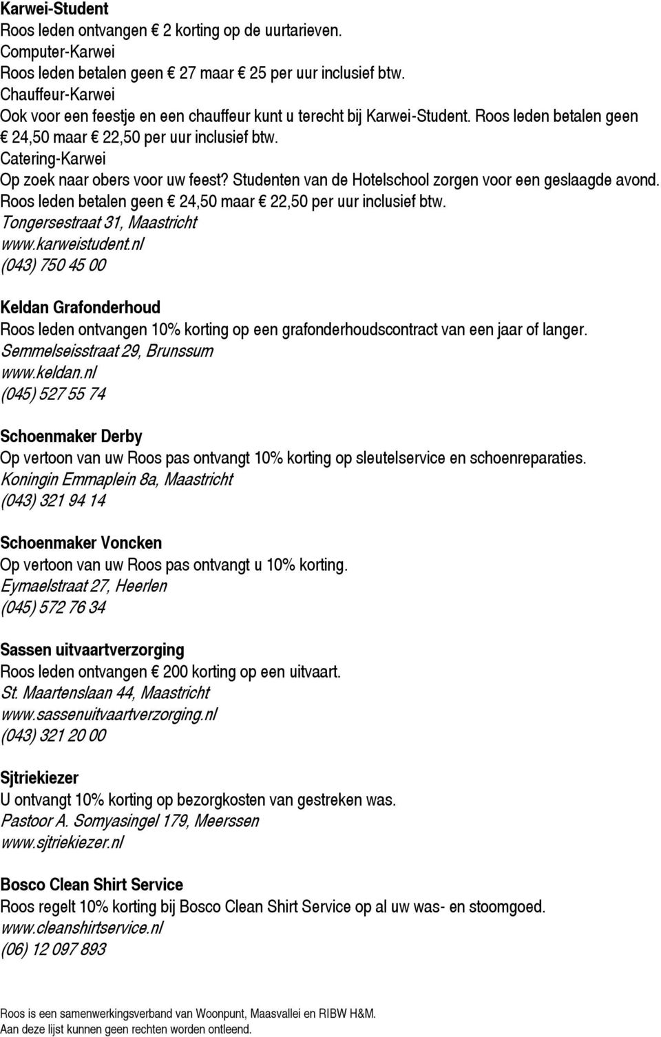 Catering-Karwei Op zoek naar obers voor uw feest? Studenten van de Hotelschool zorgen voor een geslaagde avond. Roos leden betalen geen 24,50 maar 22,50 per uur inclusief btw.