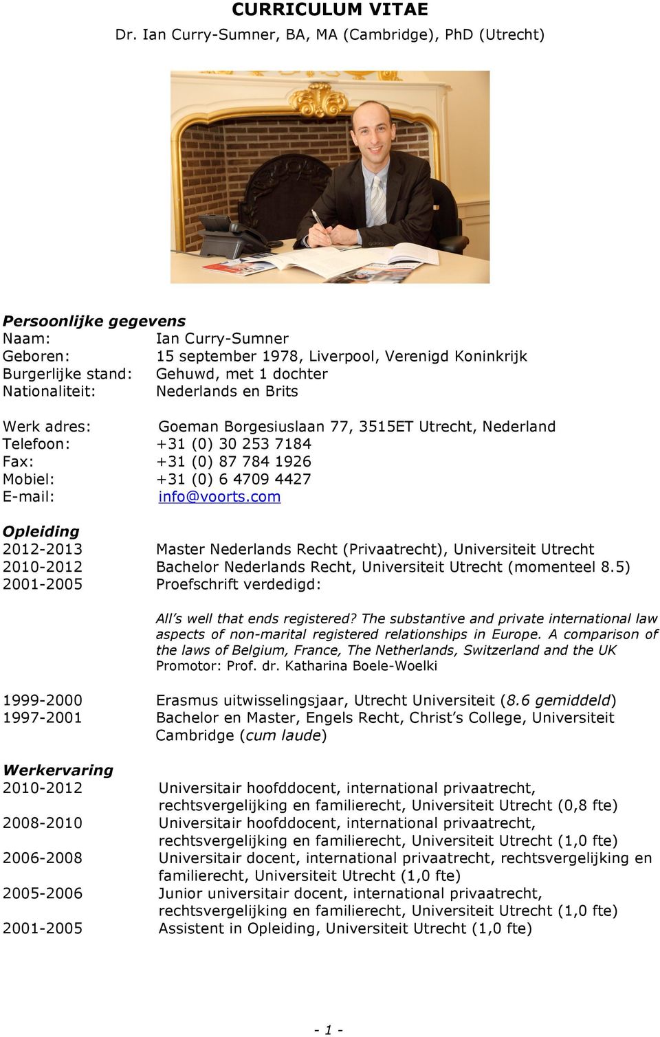 Nationaliteit: Nederlands en Brits Werk adres: Telefoon: Fax: Mobiel: E-mail: Goeman Borgesiuslaan 77, 3515ET Utrecht, Nederland +31 (0) 30 253 7184 +31 (0) 87 784 1926 +31 (0) 6 4709 4427