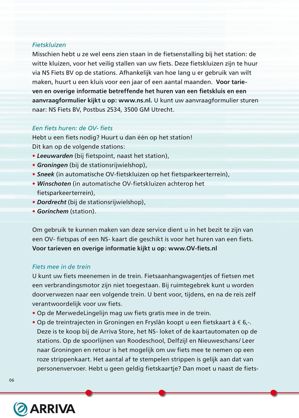Voor tarieven en overige informatie betreffende het huren van een fietskluis en een aanvraagformulier kijkt u op: www.ns.nl.