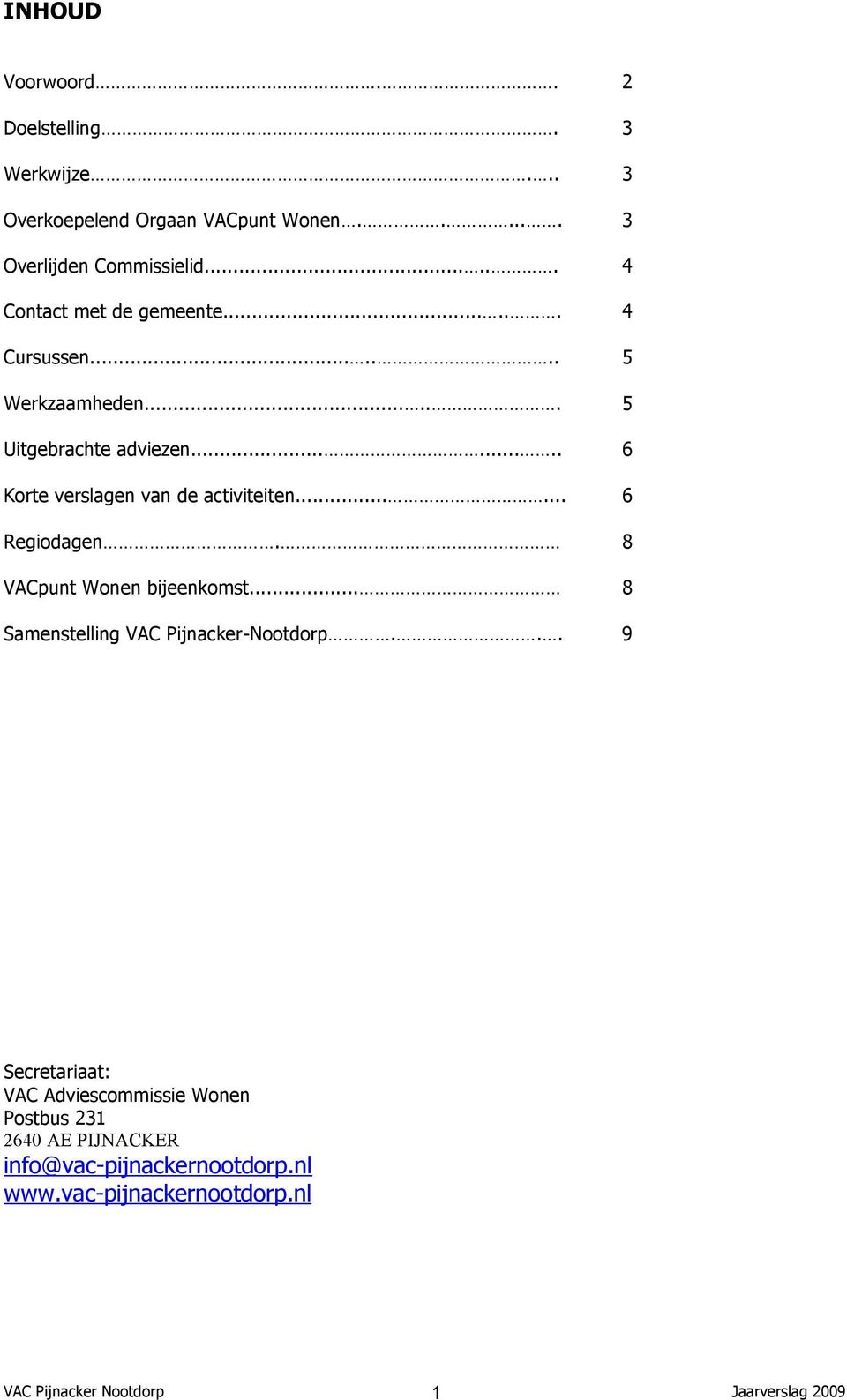 ....... 6 Korte verslagen van de activiteiten...... 6 Regiodagen. 8 VACpunt Wonen bijeenkomst.