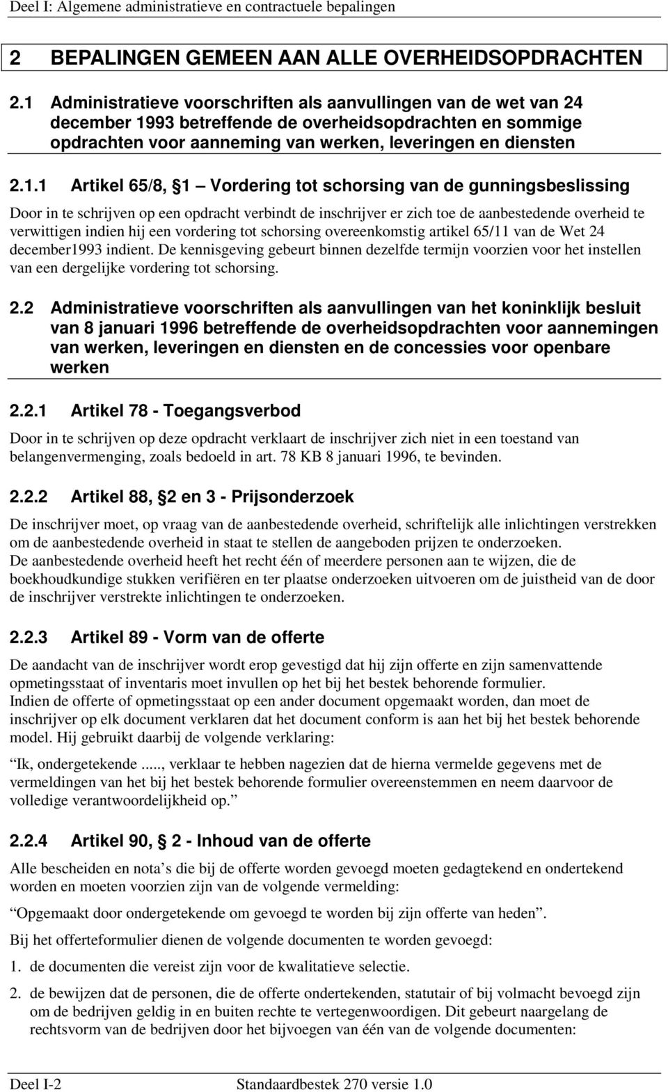 Artikel 65/8, 1 Vordering tot schorsing van de gunningsbeslissing Door in te schrijven op een opdracht verbindt de inschrijver er zich toe de aanbestedende overheid te verwittigen indien hij een