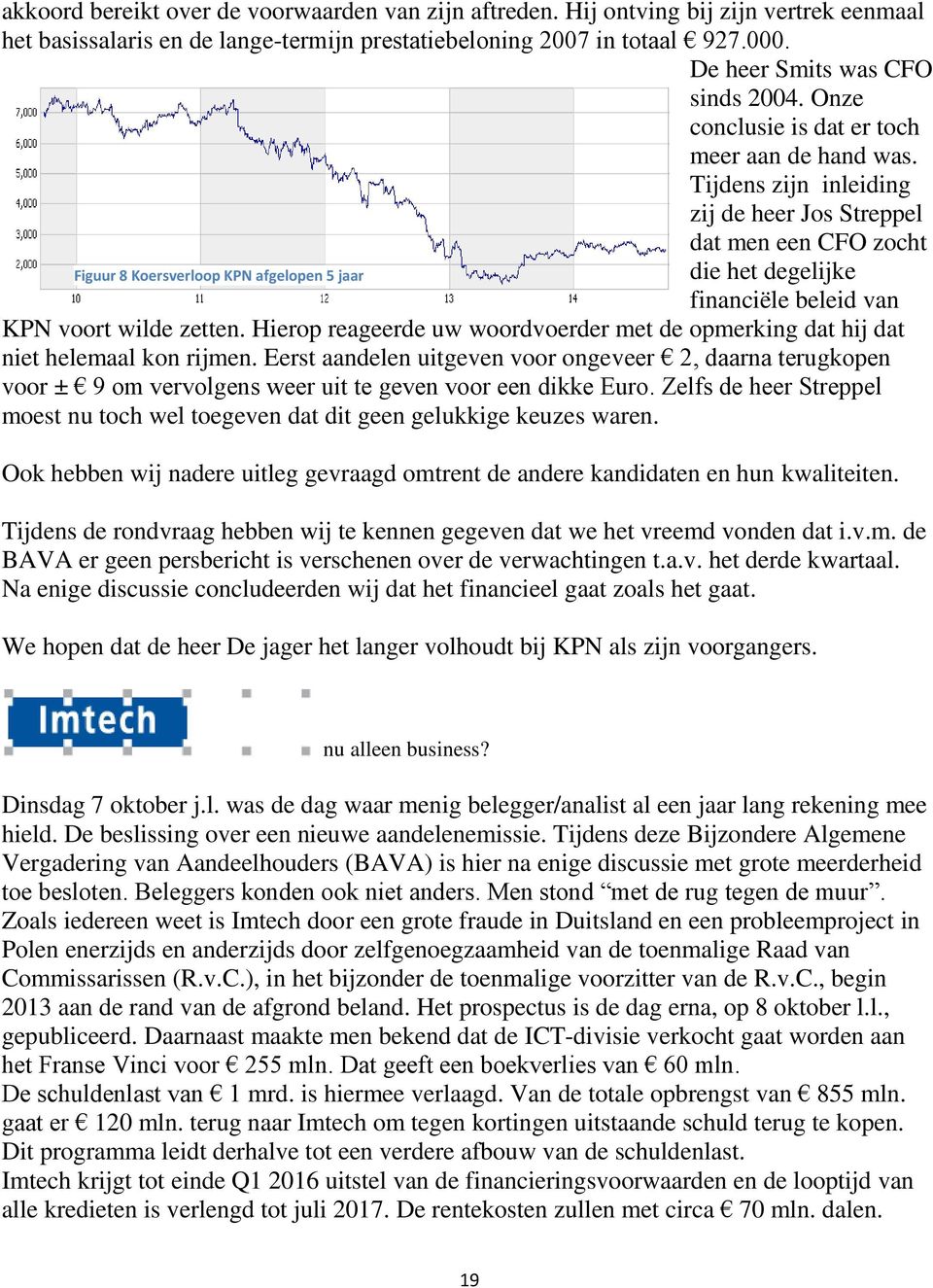 Tijdens zijn inleiding zij de heer Jos Streppel dat men een CFO zocht Figuur 8 Koersverloop KPN afgelopen 5 jaar die het degelijke financiële beleid van KPN voort wilde zetten.