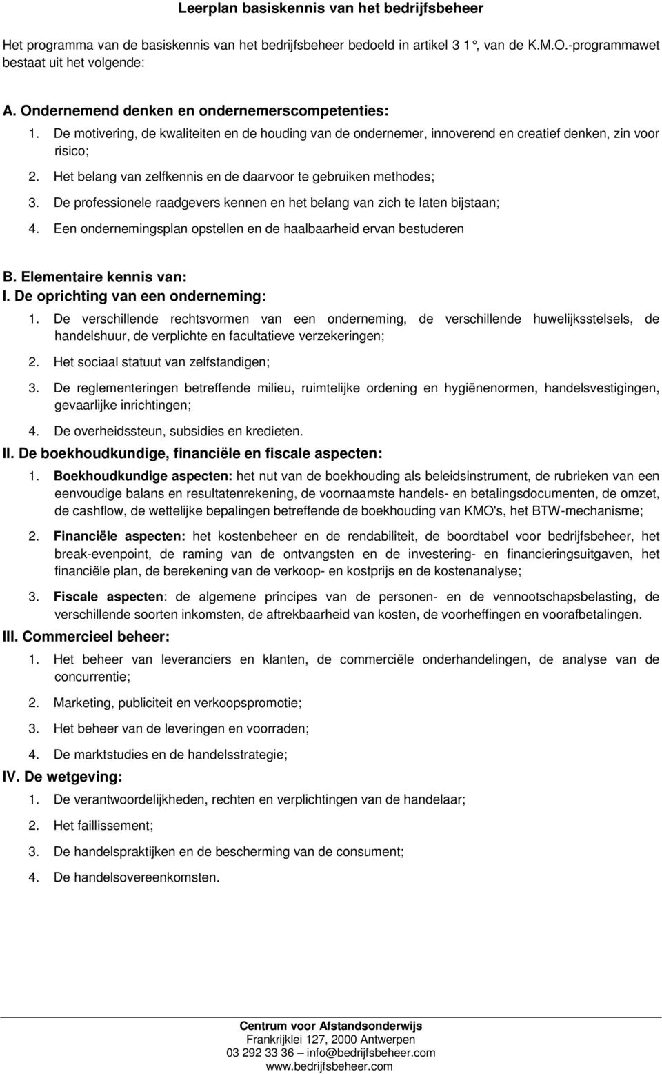 Het belang van zelfkennis en de daarvoor te gebruiken methodes; 3. De professionele raadgevers kennen en het belang van zich te laten bijstaan; 4.