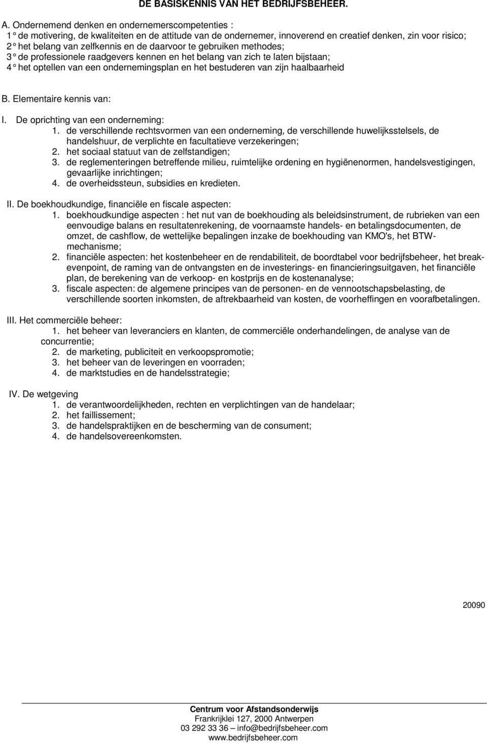 daarvoor te gebruiken methodes; 3 de professionele raadgevers kennen en het belang van zich te laten bijstaan; 4 het optellen van een ondernemingsplan en het bestuderen van zijn haalbaarheid B.