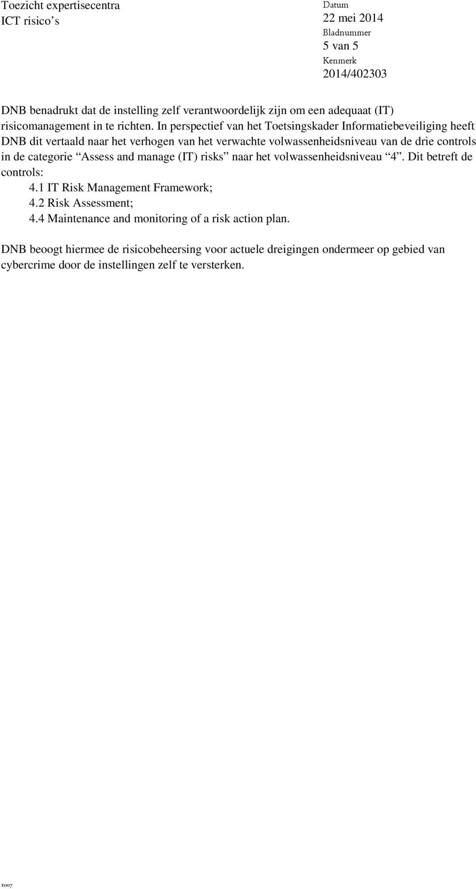 controls in de categorie Assess and manage (IT) risks naar het volwassenheidsniveau 4. Dit betreft de controls: 4.1 IT Risk Management Framework; 4.