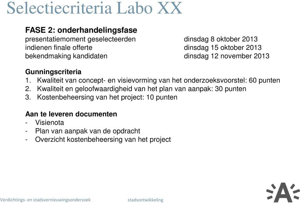 Kwaliteit van concept- en visievorming van het onderzoeksvoorstel: 60 punten 2. Kwaliteit en geloofwaardigheid van het plan van aanpak: 30 punten 3.