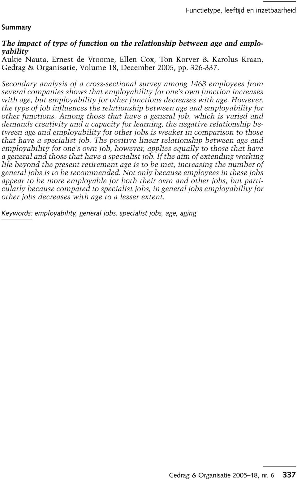 Secondary analysis of a cross-sectional survey among 1463 employees from several companies shows that employability for one s own function increases with age, but employability for other functions