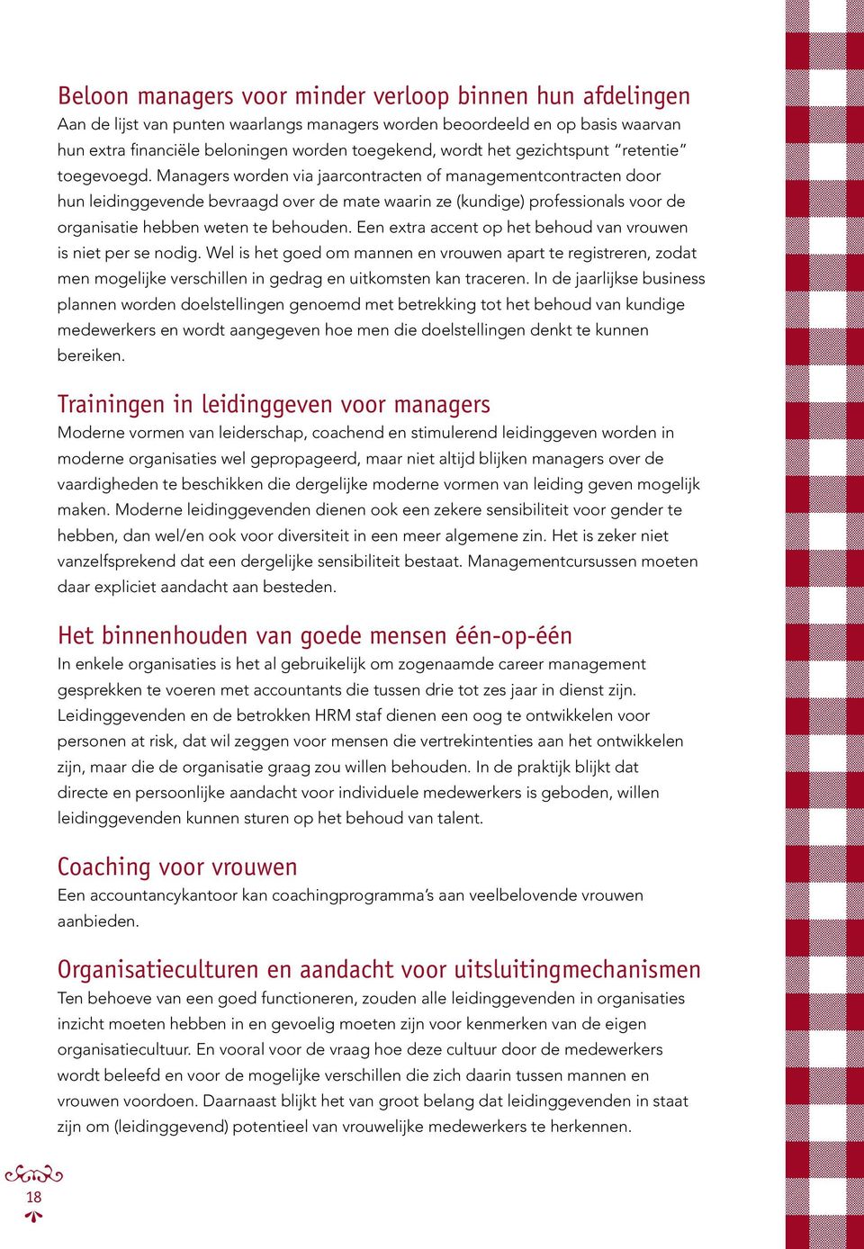 Managers worden via jaarcontracten of managementcontracten door hun leidinggevende bevraagd over de mate waarin ze (kundige) professionals voor de organisatie hebben weten te behouden.