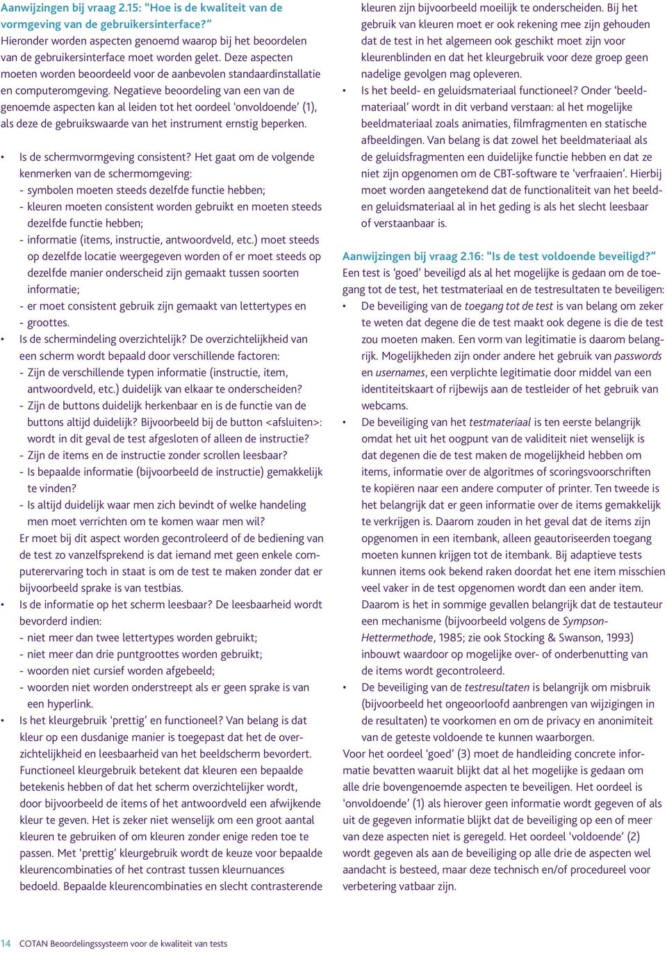 Negatieve beoordeling van een van de genoemde aspecten kan al leiden tot het oordeel (1), als deze de gebruikswaarde van het instrument ernstig beperken. Is de schermvormgeving consistent?