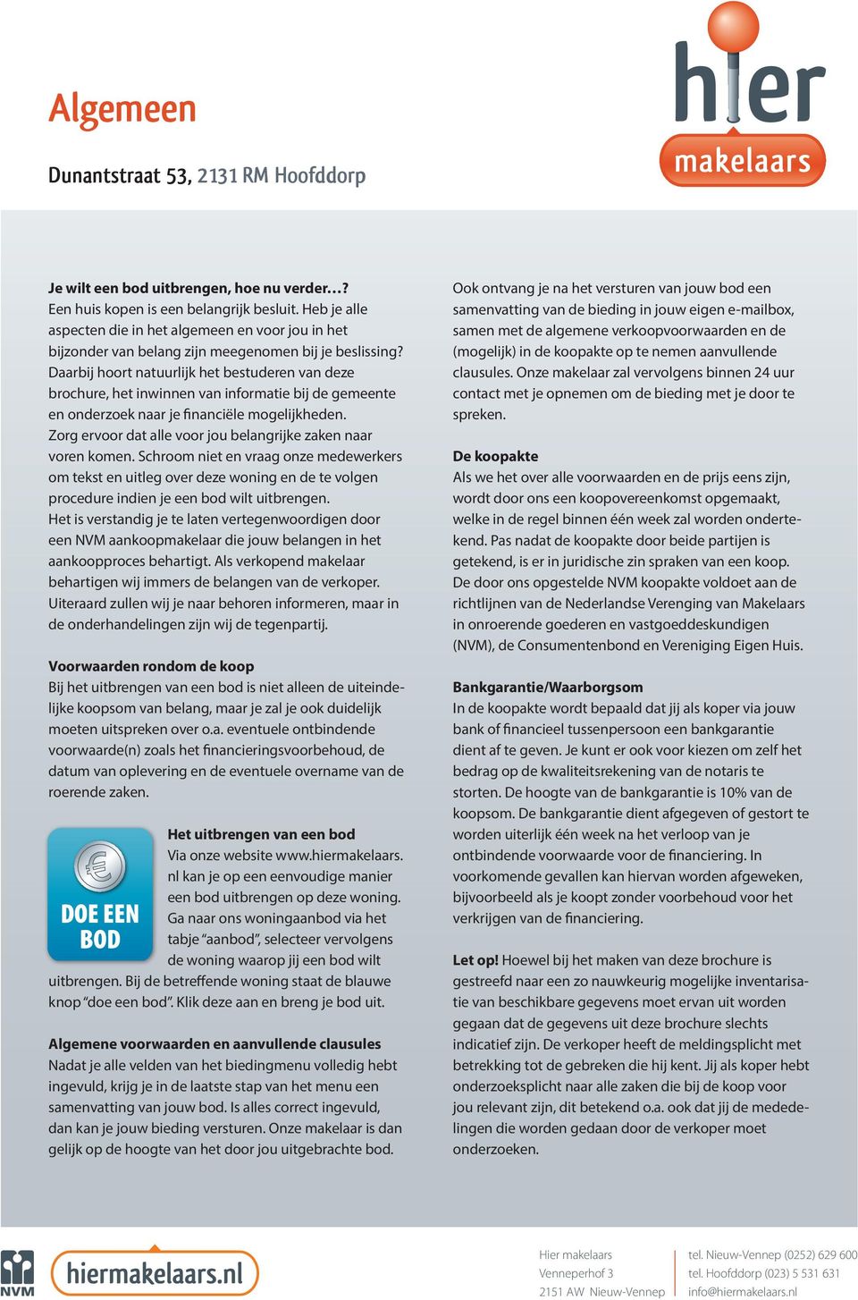 Daarbij hoort natuurlijk het bestuderen van deze brochure, het inwinnen van informatie bij de gemeente en onderzoek naar je financiële mogelijkheden.