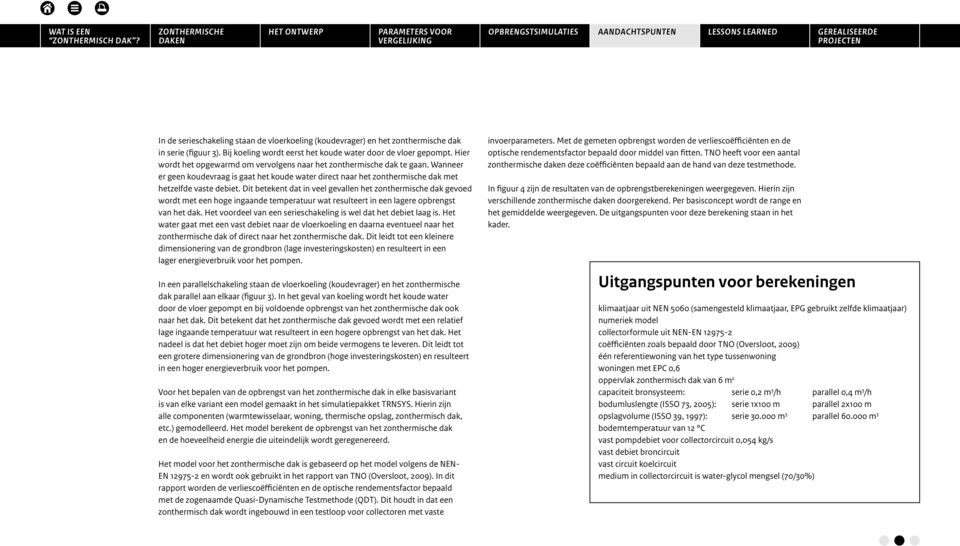 Dit betekent dat in veel gevallen het zonthermische dak gevoed wordt met een hoge ingaande temperatuur wat resulteert in een lagere opbrengst van het dak.