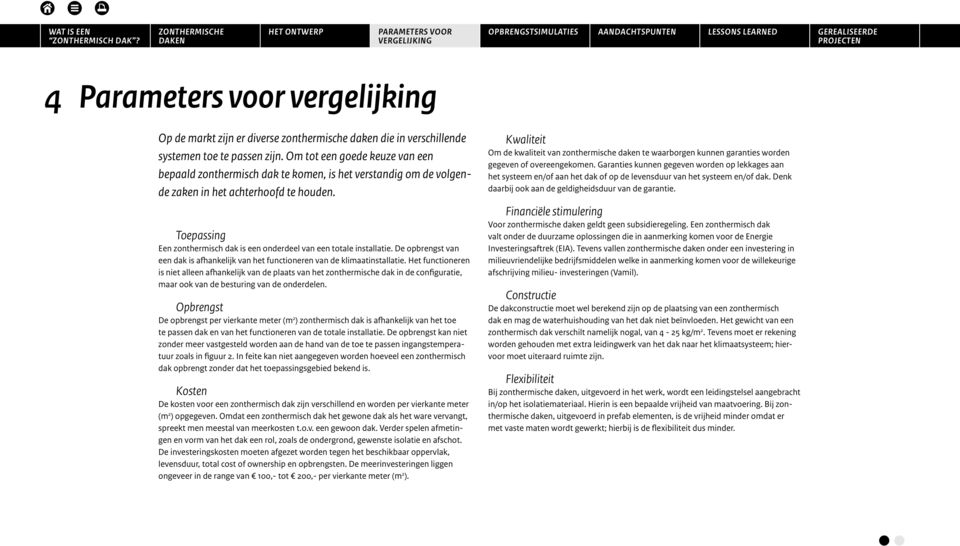 Toepassing Een zonthermisch dak is een onderdeel van een totale installatie. De opbrengst van een dak is afhankelijk van het functioneren van de klimaatinstallatie.