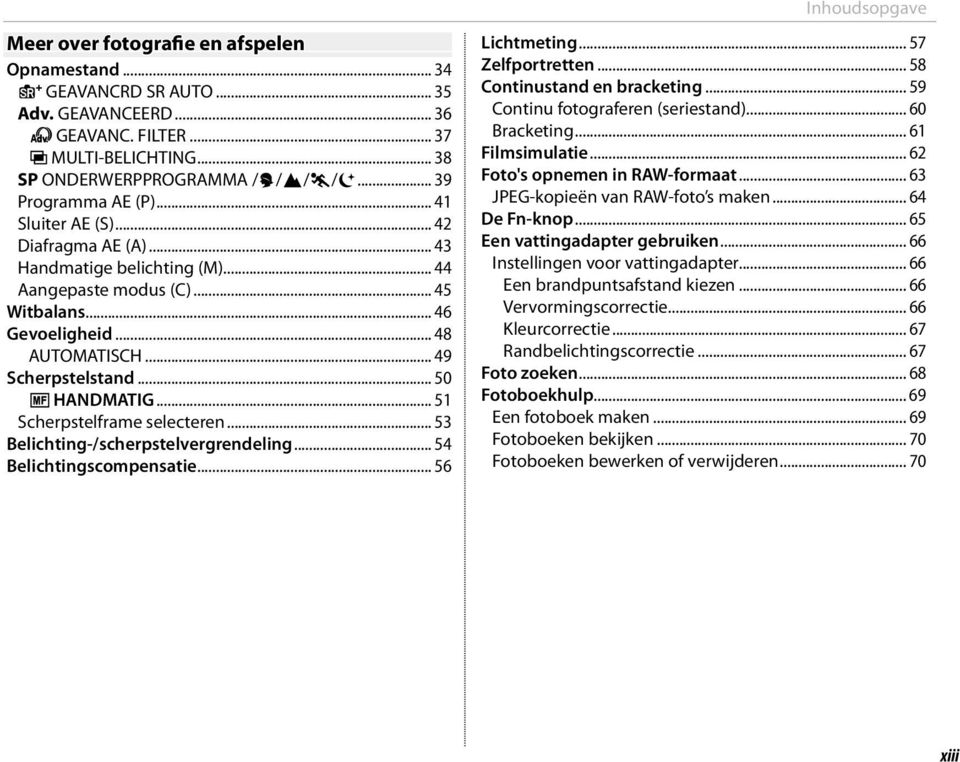 .. 50 p HANDMATIG... 51 Scherpstelframe selecteren... 53 Belichting-/scherpstelvergrendeling... 54 Belichtingscompensatie... 56 Inhoudsopgave Lichtmeting... 57 Zelfportretten.