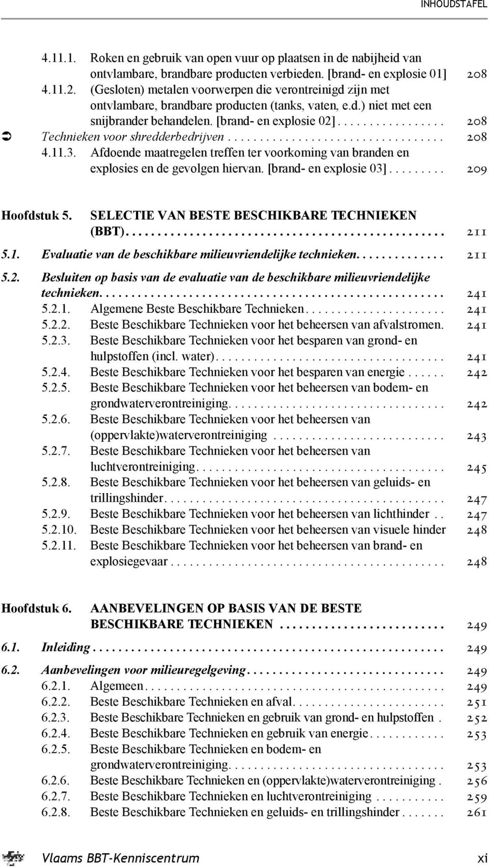 ................ 208 Technieken voor shredderbedrijven.................................. 208 4.11.3. Afdoende maatregelen treffen ter voorkoming van branden en explosies en de gevolgen hiervan.