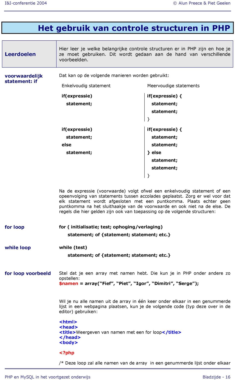 voorwaardelijk statement: if Dat kan op de volgende manieren worden gebruikt: Enkelvoudig statement Meervoudige statements if(expressie) statement; if(expressie) statement; else statement;