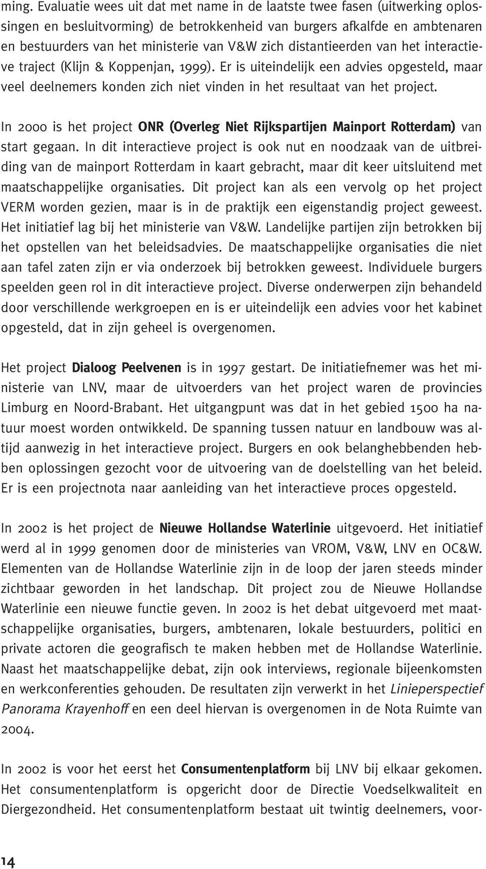 In 2000 is het project ONR (Overleg Niet Rijkspartijen Mainport Rotterdam) van start gegaan.