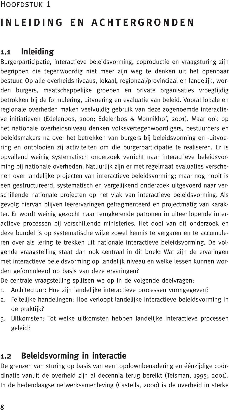 Op alle overheidsniveaus, lokaal, regionaal/provinciaal en landelijk, worden burgers, maatschappelijke groepen en private organisaties vroegtijdig betrokken bij de formulering, uitvoering en