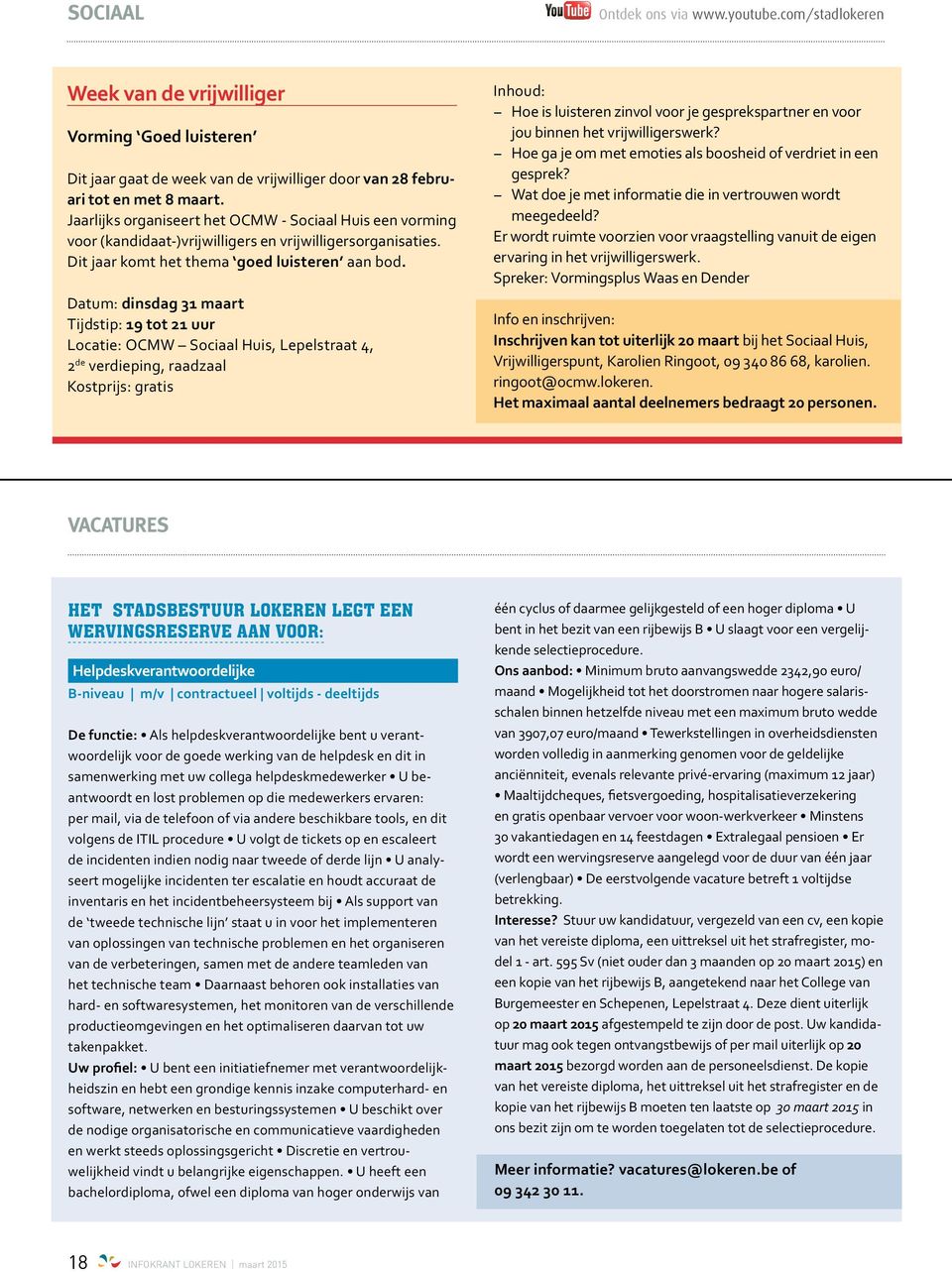 Datum: dinsdag 31 maart Tijdstip: 19 tot 21 uur Locatie: OCMW Sociaal Huis, Lepelstraat 4, 2 de verdieping, raadzaal Kostprijs: gratis Inhoud: Hoe is luisteren zinvol voor je gesprekspartner en voor