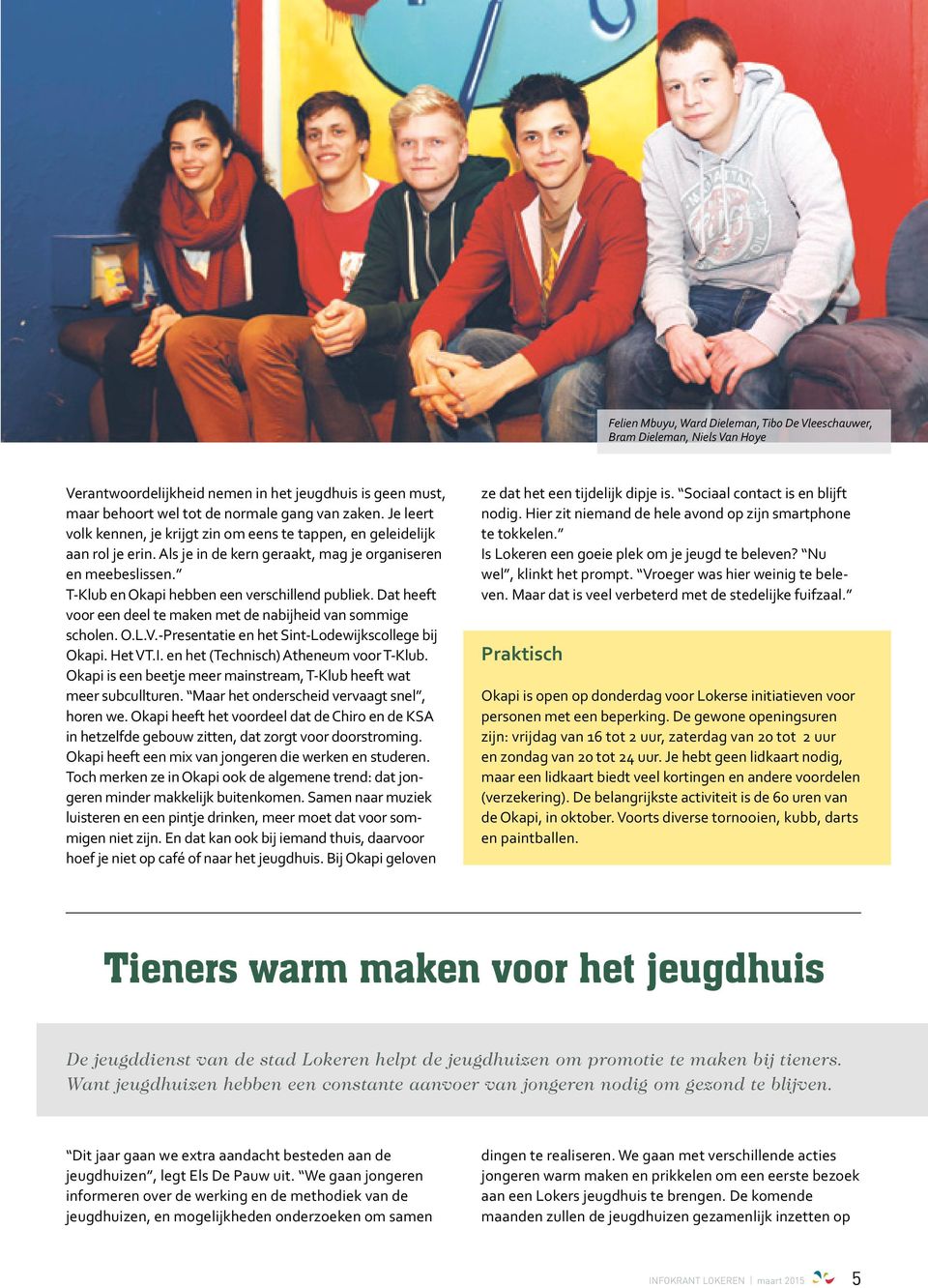 T-Klub en Okapi hebben een verschillend publiek. Dat heeft voor een deel te maken met de nabijheid van sommige scholen. O.L.V.-Presentatie en het Sint-Lodewijkscollege bij Okapi. Het VT.I.