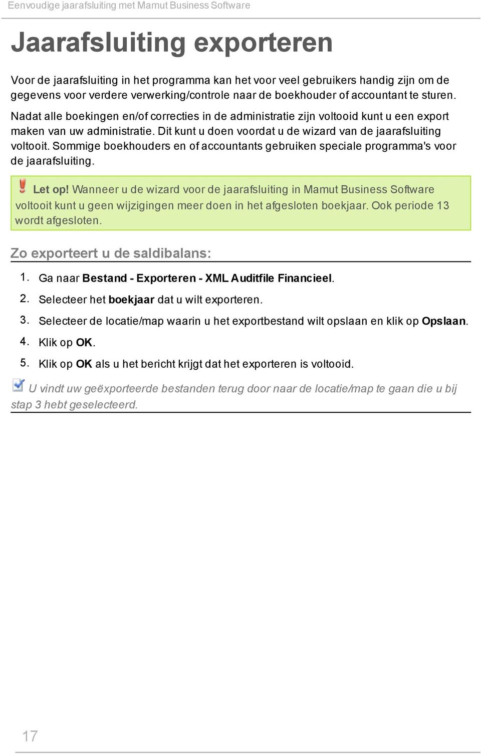 Dit kunt u doen voordat u de wizard van de jaarafsluiting voltooit. Sommige boekhouders en of accountants gebruiken speciale programma's voor de jaarafsluiting. Let op!