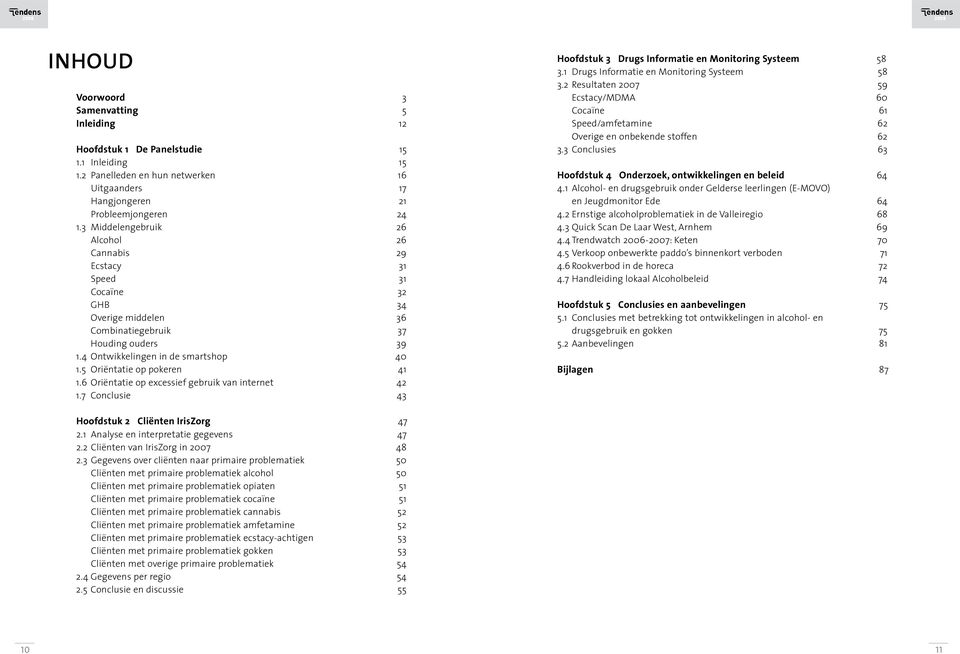 5 Oriëntatie op pokeren 41 1.6 Oriëntatie op excessief gebruik van internet 42 1.7 Conclusie 43 Hoofdstuk 3 Drugs Informatie en Monitoring Systeem 58 3.1 Drugs Informatie en Monitoring Systeem 58 3.