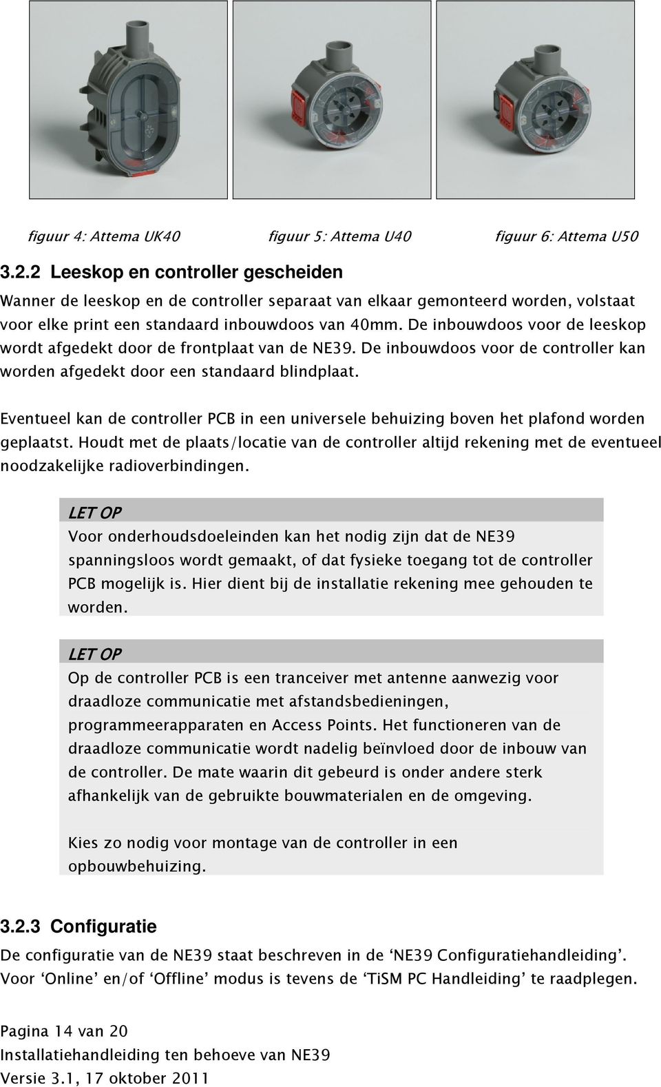 De inbouwdoos voor de leeskop wordt afgedekt door de frontplaat van de NE39. De inbouwdoos voor de controller kan worden afgedekt door een standaard blindplaat.