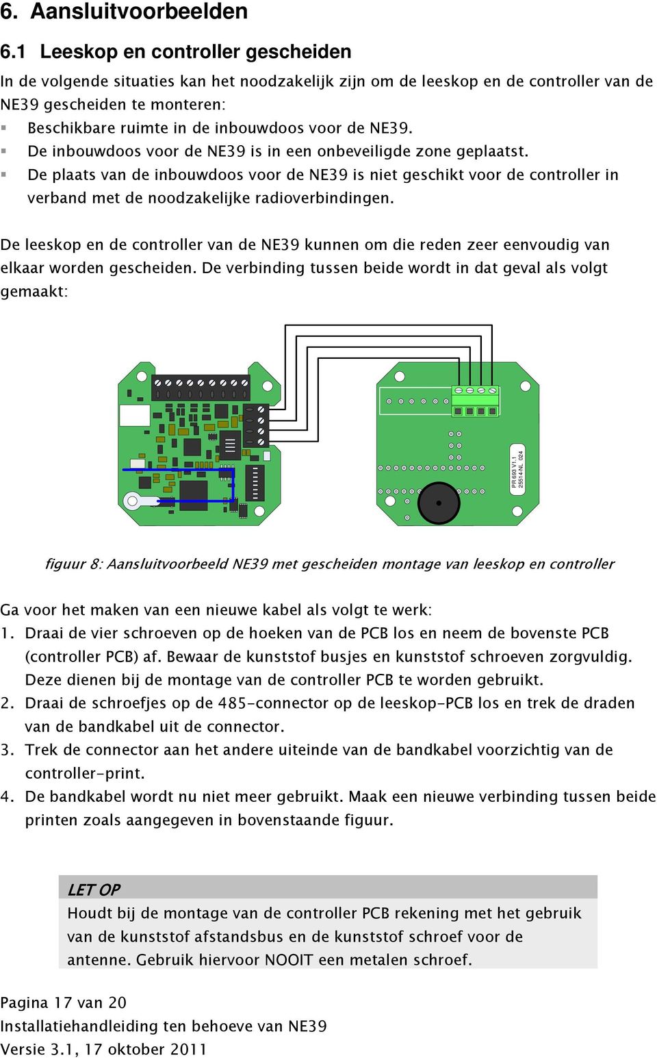 NE39. De inbouwdoos voor de NE39 is in een onbeveiligde zone geplaatst. De plaats van de inbouwdoos voor de NE39 is niet geschikt voor de controller in verband met de noodzakelijke radioverbindingen.