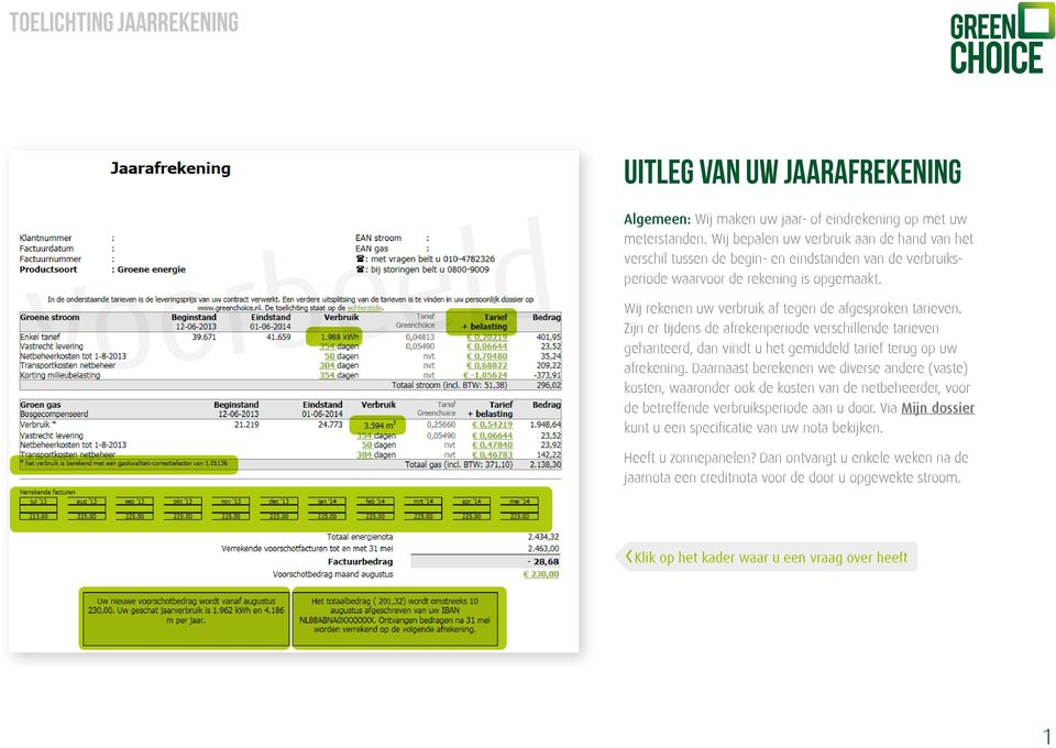 Wij rekenen uw verbruik af tegen de afgesproken tarieven. Zijn er tijdens de afrekenperiode verschillende tarieven gehanteerd, dan vindt u het gemiddeld tarief terug op uw afrekening.