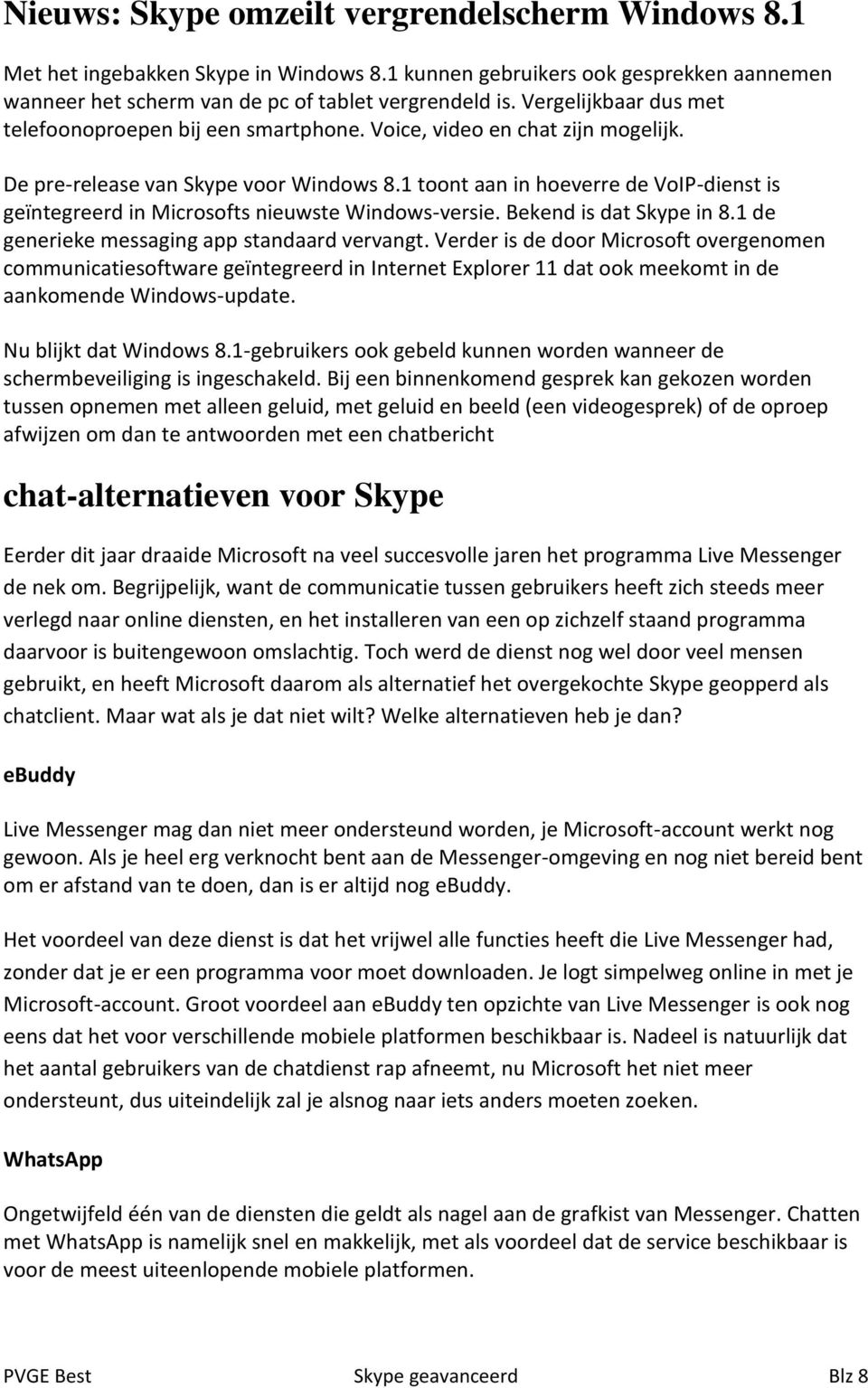 1 toont aan in hoeverre de VoIP-dienst is geïntegreerd in Microsofts nieuwste Windows-versie. Bekend is dat Skype in 8.1 de generieke messaging app standaard vervangt.