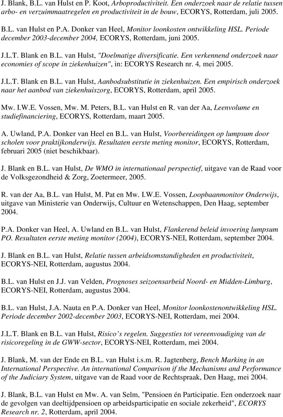 Een verkennend onderzoek naar economies of scope in ziekenhuizen", in: ECORYS Research nr. 4, mei 2005. J.L.T. Blank en B.L. van Hulst, Aanbodsubstitutie in ziekenhuizen.