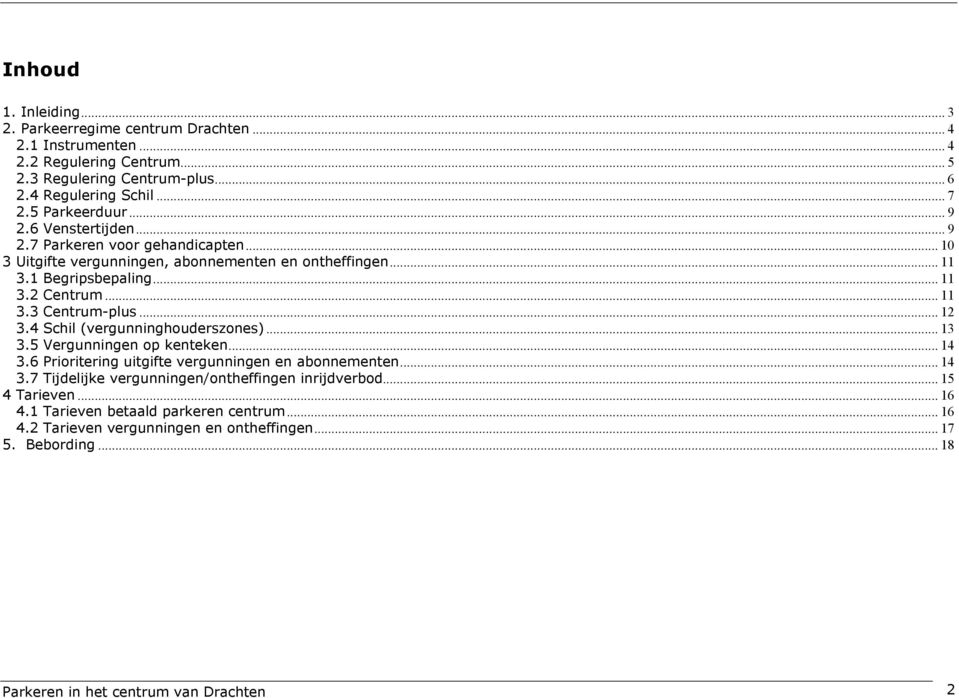 .. 12 3.4 Schil (vergunninghouderszones)... 13 3.5 Vergunningen op kenteken... 14 3.6 Prioritering uitgifte vergunningen en abonnementen... 14 3.7 Tijdelijke vergunningen/ontheffingen inrijdverbod.