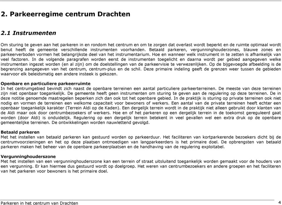 voorhanden. Betaald parkeren, vergunninghouderzones, blauwe zones en parkeerverboden vormen het belangrijkste deel van het instrumentarium.