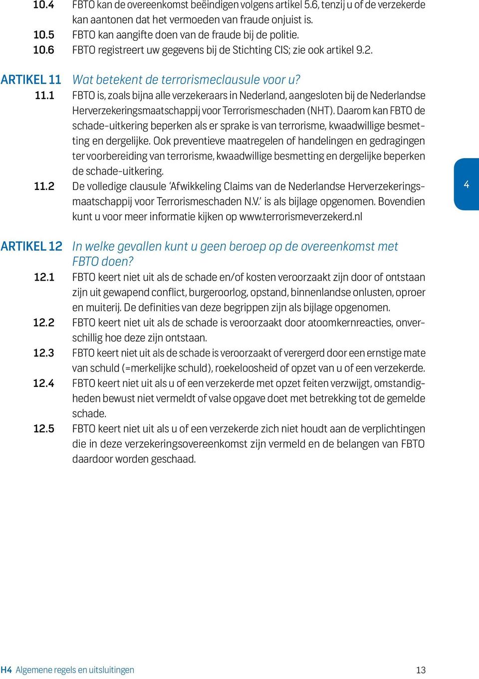 Wat betekent de terrorismeclausule voor u? 11.1 FBTO is, zoals bijna alle verzekeraars in Nederland, aangesloten bij de Nederlandse Herverzekeringsmaatschappij voor Terrorismeschaden (NHT).