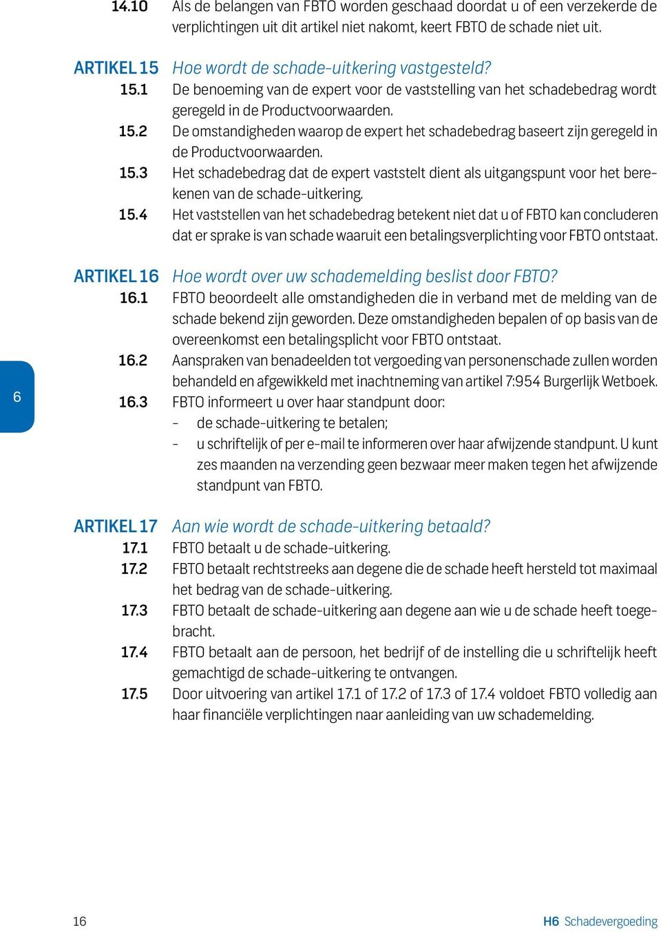 15.3 Het schadebedrag dat de expert vaststelt dient als uitgangspunt voor het berekenen van de schade-uitkering. 15.