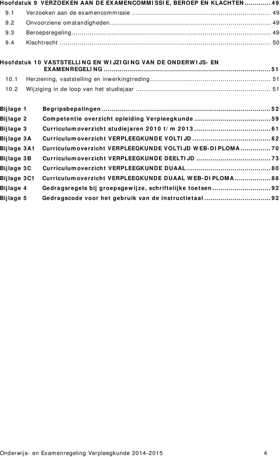 .. 51 Bijlage 1 Begripsbepalingen... 52 Bijlage 2 Competentie overzicht opleiding Verpleegkunde... 59 Bijlage 3 Curriculumoverzicht studiejaren 2010 t/m 2013.