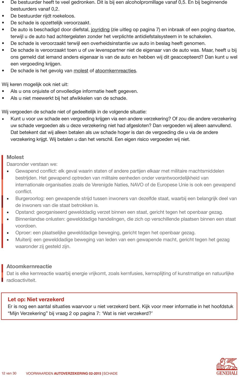 De schade is veroorzaakt terwijl een overheidsinstantie uw auto in beslag heeft genomen. De schade is veroorzaakt toen u of uw levenspartner niet de eigenaar van de auto was.