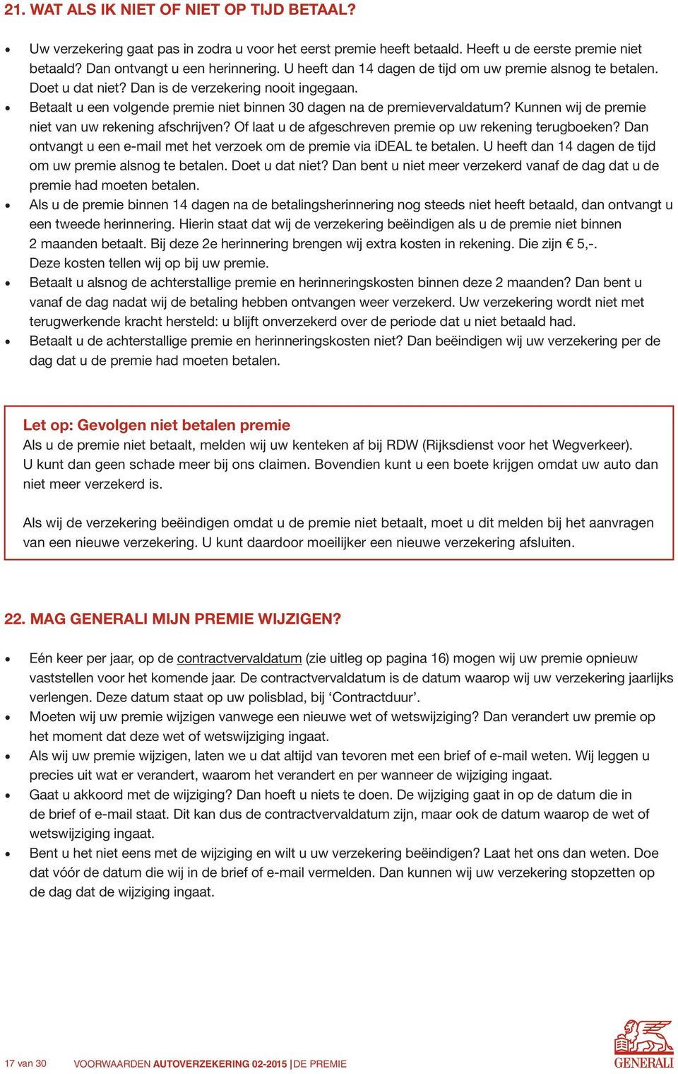 Kunnen wij de premie niet van uw rekening afschrijven? Of laat u de afgeschreven premie op uw rekening terugboeken? Dan ontvangt u een e-mail met het verzoek om de premie via ideal te betalen.