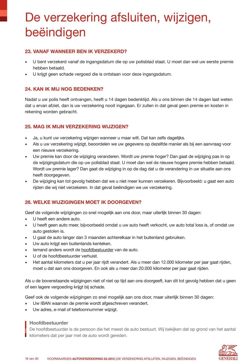 Als u ons binnen die 4 dagen laat weten dat u ervan afziet, dan is uw verzekering nooit ingegaan. Er zullen in dat geval geen premie en kosten in rekening worden gebracht. 25.