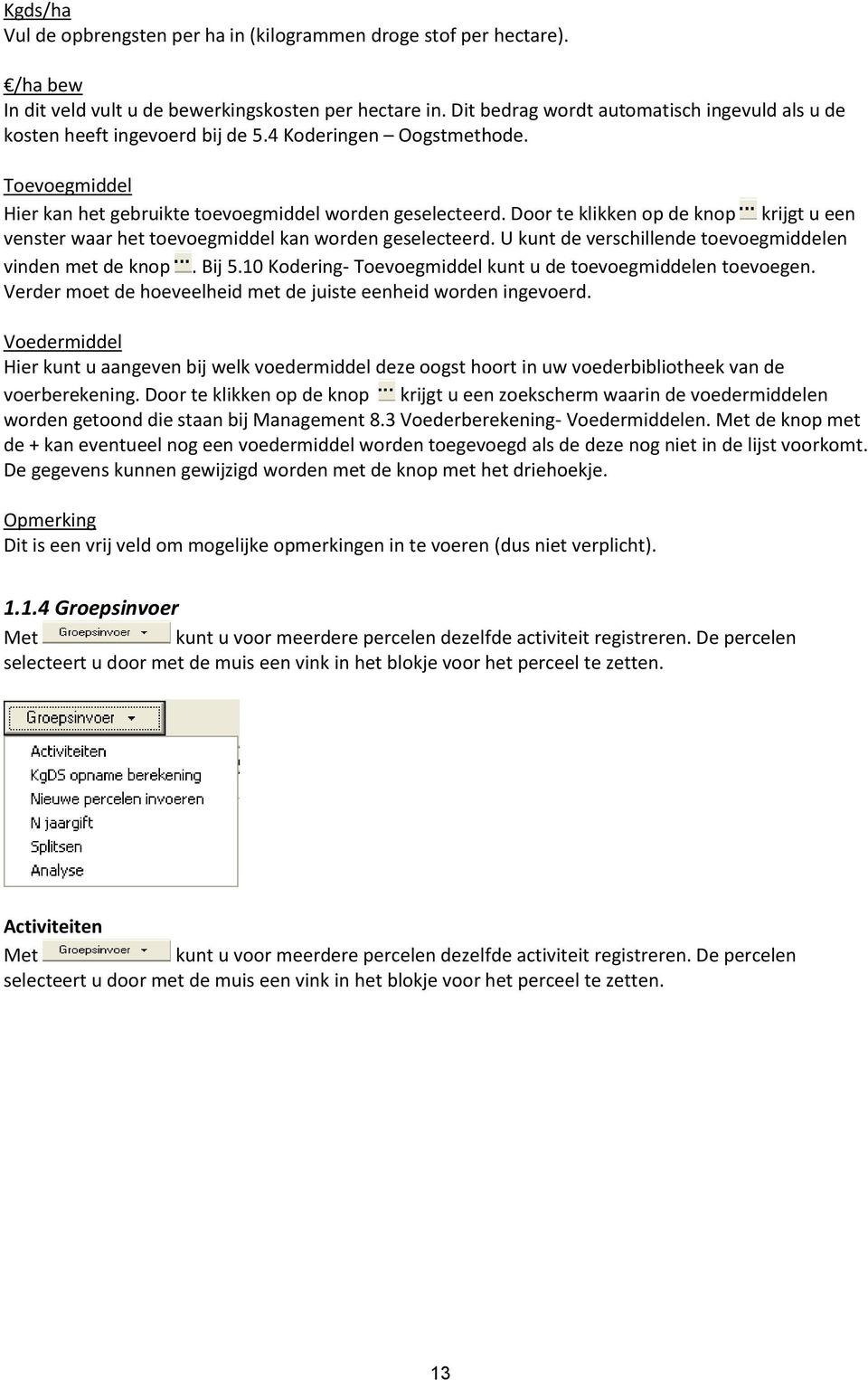 Door te klikken op de knop krijgt u een venster waar het toevoegmiddel kan worden geselecteerd. U kunt de verschillende toevoegmiddelen vinden met de knop. Bij 5.