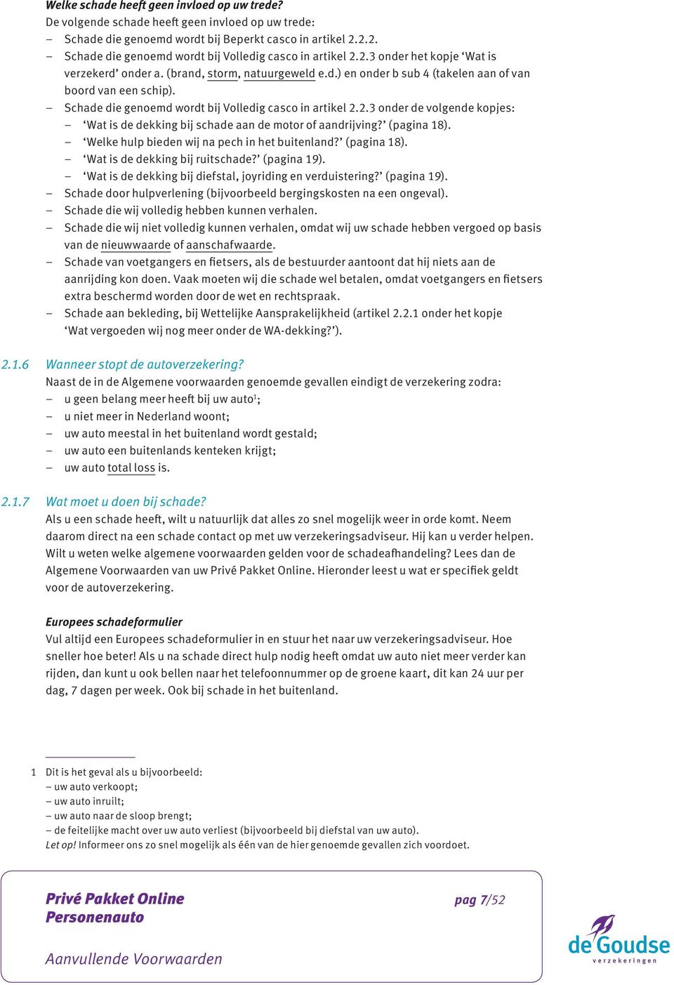 Schade die genoemd wordt bij Volledig casco in artikel 2.2.3 onder de volgende kopjes: Wat is de dekking bij schade aan de motor of aandrijving? (pagina 18).