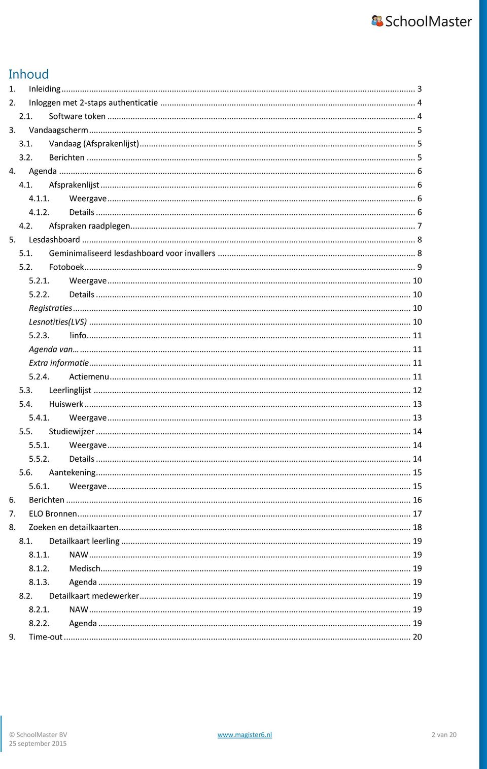 .. 10 Lesnotities(LVS)... 10 5.2.3.!info... 11 Agenda van... 11 Extra informatie... 11 5.2.4. Actiemenu... 11 5.3. Leerlinglijst... 12 5.4. Huiswerk... 13 5.4.1. Weergave... 13 5.5. Studiewijzer.